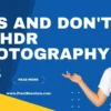 Dos and Don’ts of HDR Photography