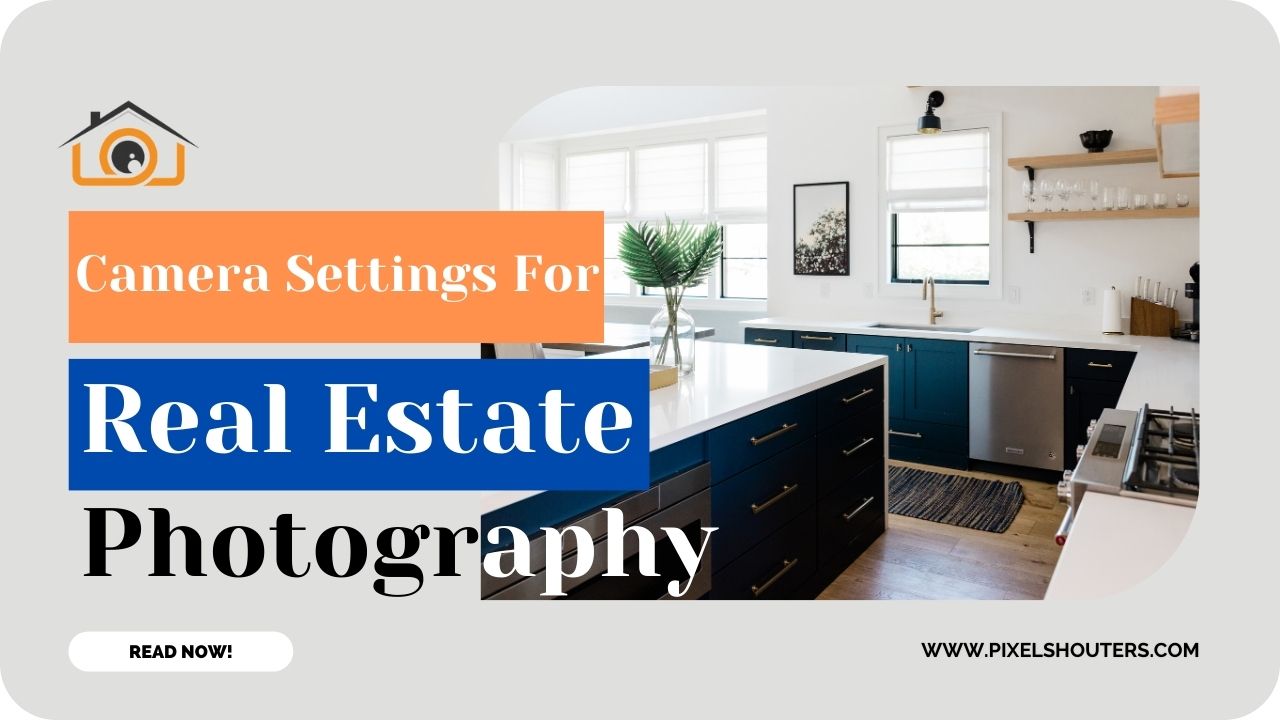 Mastering Camera Settings for Real Estate Photography: Capturing Properties Like a Pro