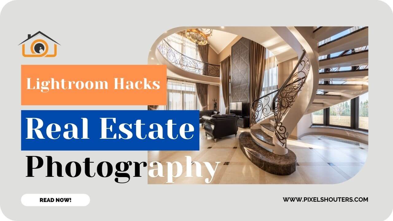 Lightroom Hacks in Real Estate Photography: Elevate Your Property Images