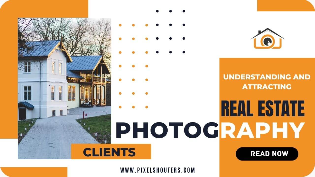 Understanding and Attracting Real Estate Photography Clients