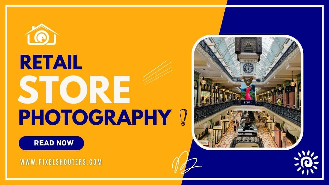 Retail Store Photography: Enhancing Visual Appeal and Driving Sales