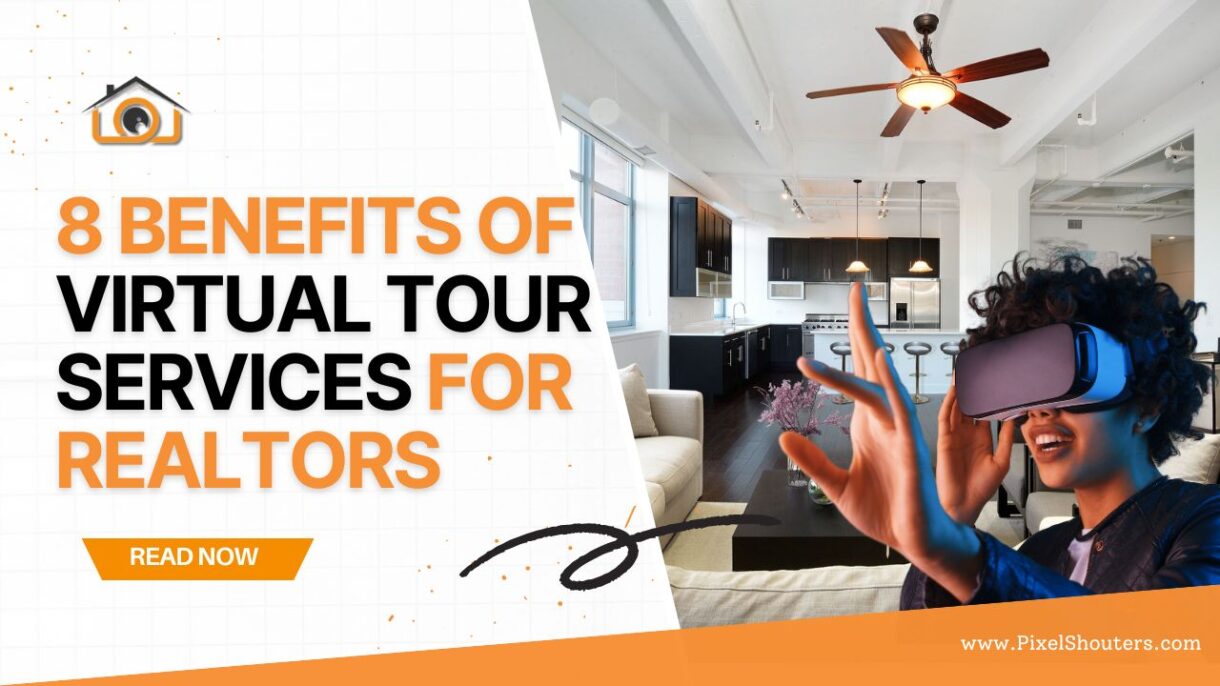 8 Important Benefits Of Leveraging Real Estate Virtual Tour Services For Realtors
