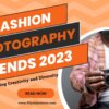 Fashion Photography Trends 2023: Embracing Creativity and Diversity