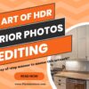 Mastering the Art of HDR Interior Photos Editing