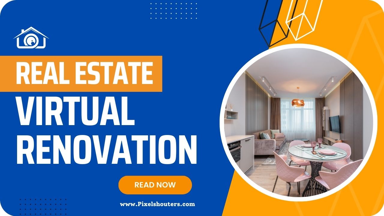 Real Estate Virtual Renovation: A Revolutionary Approach to Property Marketing