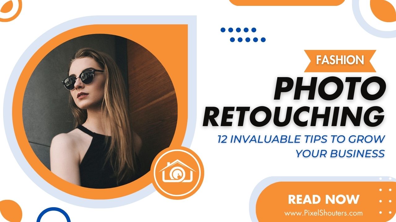 12 Invaluable Tips On Outsourcing Fashion Photo Retouching To Grow Your Business