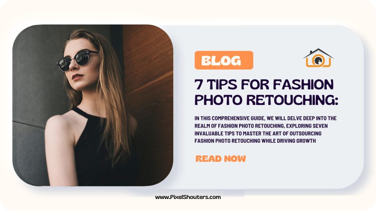 Mastering Fashion Photo Retouching: 7 Invaluable Tips to Propel Your Business