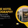 10 Expert Tips to Craft Exceptional Hotel Photography