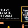 Must-Have Real Estate Agent Tools: Streamlining the Real Estate Agent’s Daily Routine