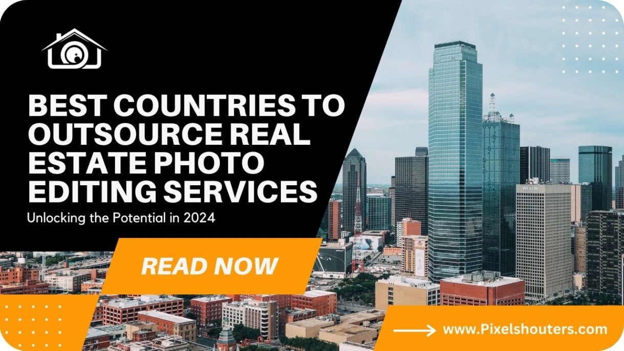 Unlocking the Potential: Best Countries to Outsource Real Estate Photo Editing Services in 2024
