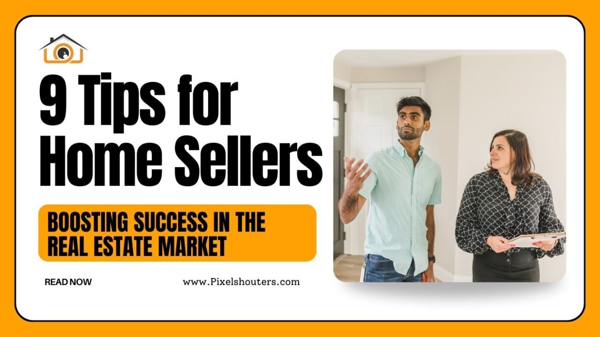 9 Proven Tips for Home Sellers: Boosting Success in the Real Estate Market