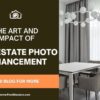 Enhancing Real Estate Visuals: The Art and Impact of Real estate Photo Enhancement