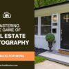 Mastering the Real Estate Photography Game: A Comprehensive Guide to Outshine Your Competition