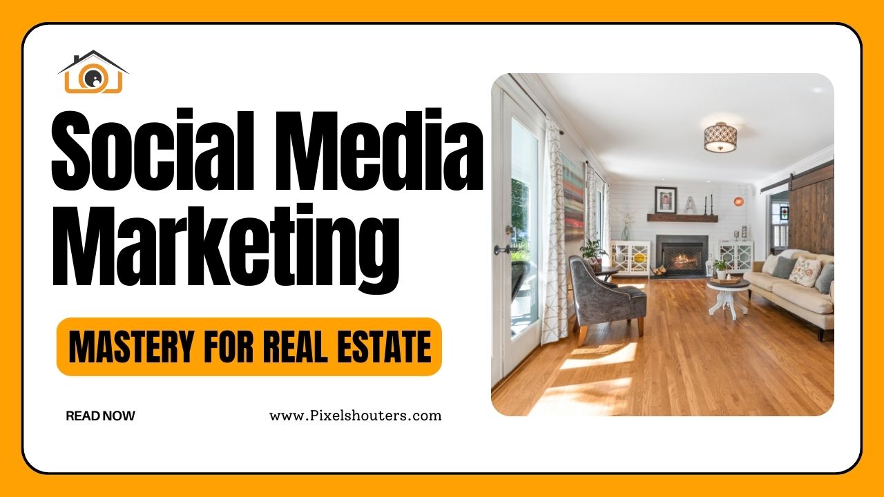 Social Media Marketing Mastery for Real Estate: 7 Powerful Strategies to Maximize Success