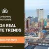 Exploring the Future: Key Real Estate Trends to Watch in 2024