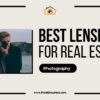 The Ultimate Guide to the Best Lenses for Real Estate Photography in 2024