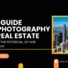 Mastering HDR Photography for Real Estate: A Comprehensive Guide (2024)