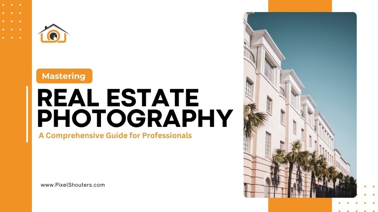 Mastering Real Estate Photography: A Comprehensive Guide for Professionals
