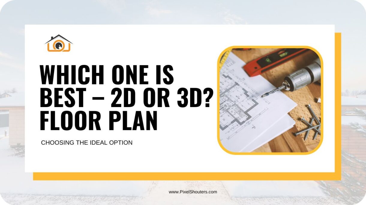 Real Estate Floor Plans: Which One is Best – 2D or 3D?