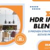 5 Proven Strategies to Master HDR Image Blending in Real Estate Photography