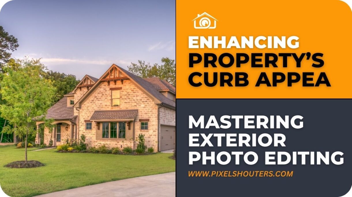 Mastering Real Estate Exterior Photo Editing: Enhancing Your Property’s Curb Appeal