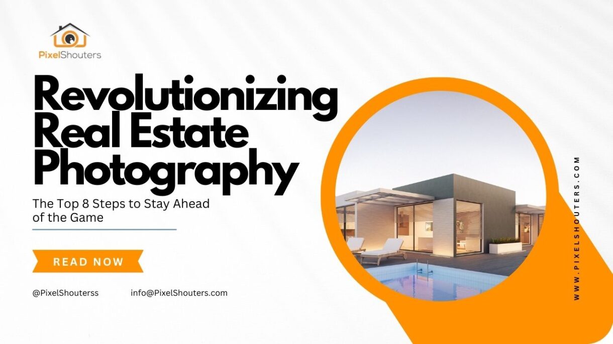 Revolutionizing Real Estate Photography in 2024: The Top 8 Steps to Stay Ahead of the Game
