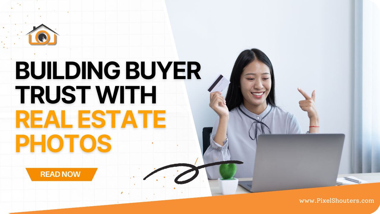 Building Buyer Trust with Real Estate Photos: A Comprehensive Guide