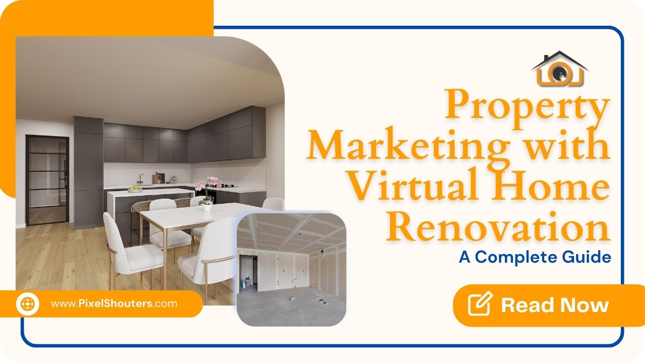 Enhancing Property Marketing with Virtual Home Renovation: A Complete Guide