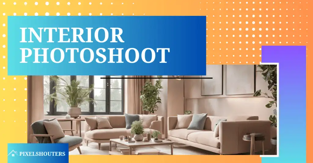 Interior Photoshoot: 8 Pro Tips to Elevate Your Shots