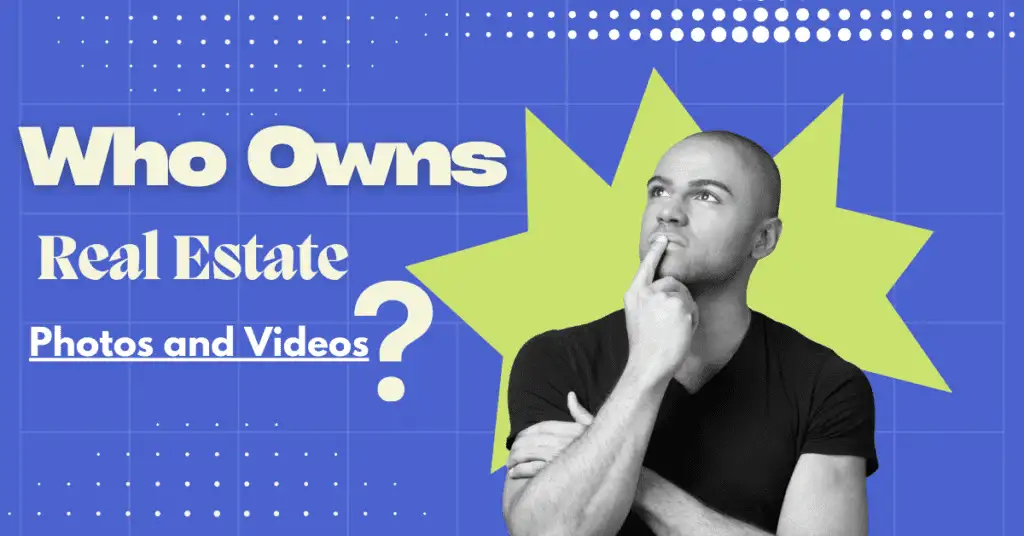 Who Owns Real Estate Photos and Videos? The Truth Revealed